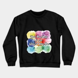 Make Your Mark and See Where it Takes You T-shirt Crewneck Sweatshirt